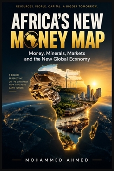 AFRICA’S NEW MONEY MAP: Money, Minerals, Markets the New Global Economy (Global Crisis Investing Series)