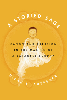 Hardcover A Storied Sage: Canon and Creation in the Making of a Japanese Buddha Book