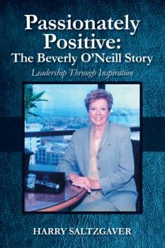 Hardcover Passionately Positive: The Beverly O'Neill Story: Leadership Through Inspiration Book