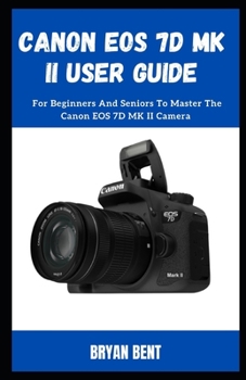 Paperback Canon EOS 7D MK II User Guide: For Beginners And Seniors To Master The Canon EOS 7D MK II Camera Book