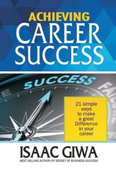 Paperback Achieving Career Success: 21 Simple Ways To Make A Great Difference In Your Career Book