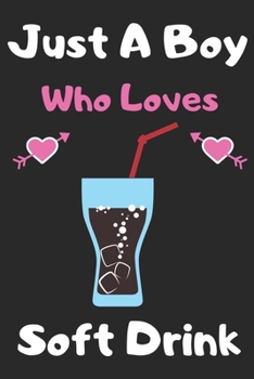 Just a boy who loves soft drink: A Super Cute soft drink notebook journal or dairy | soft drink lovers gift for boys | soft drink lovers Lined Notebook Journal (6"x 9")