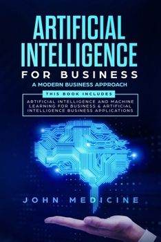 Paperback Artificial Intelligence for Business: A Modern Business Approach (This Book Includes: Artificial Intelligence and Machine Learning for Business & Arti Book