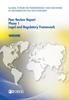 Paperback Global Forum on Transparency and Exchange of Information for Tax Purposes Peer Reviews: Ukraine 2016: Phase 1: Legal and Regulatory Framework Book
