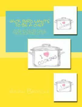 Paperback Jack Bird Wants To Be A Chef: Jack Bird wants to be a Chef, is book six of a volume of ten books about a young boy called Jack, who has dreams of wh Book