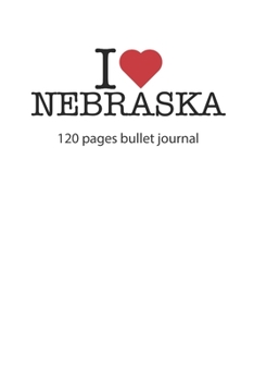 I love Nebraska: I love Nebraska notebook dotted grid I love Nebraska diary I love Nebraska booklet I love Nebraska recipe book I heart Nebraska ... journal 120 pages 6x9 inches ca. DIN A5