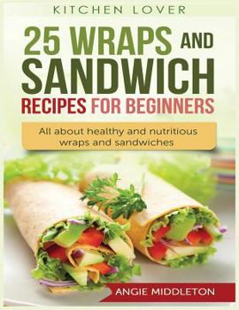 Paperback 25 Wraps and Sandwich Recipes for Beginners: All about Healthy and Nutritious Wraps and Sandwiches Book