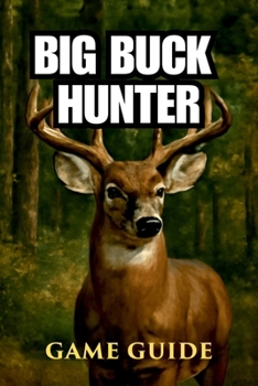 Paperback Big Buck Hunter Game Guide: Mastering the Hunt, Unlocking Legendary Animals, and Dominating Competitive Play Book