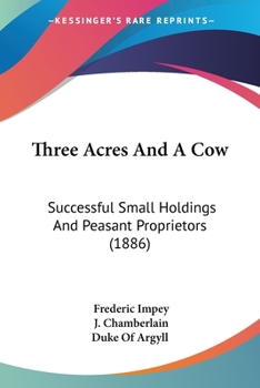 Paperback Three Acres And A Cow: Successful Small Holdings And Peasant Proprietors (1886) Book