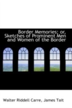 Border Memories; Or, Sketches of Prominent Men and Women of the Border