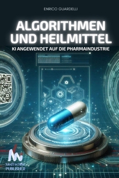 Algorithmen und Heilmittel: KI Angewendet auf die Pharmaindustrie (German Edition)
