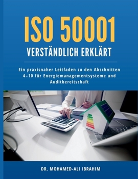 ISO 50001 verständlich erklärt: Ein praxisnaher Leitfaden zu den Abschnitten 4-10 für Energiemanagementsysteme und Auditbereitschaft (German Edition)
