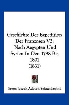 Paperback Geschichte Der Expedition Der Franzosen V2: Nach Aegypten Und Syrien In Den 1798 Bis 1801 (1831) [German] Book