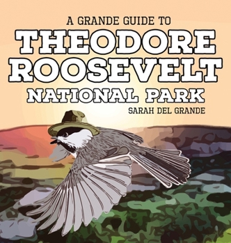 Theodore Roosevelt National Park : A Grande Guide for Kids