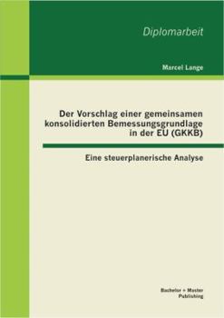 Paperback Der Vorschlag einer gemeinsamen konsolidierten Bemessungsgrundlage in der EU (GKKB): Eine steuerplanerische Analyse [German] Book