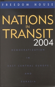Nations in Transit 2004: Democratization in East Central Europe and Eurasia - Book #2004 of the Nations in Transit