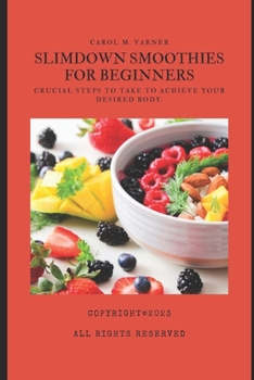 Slim Down Smoothies for Beginners: Crucial steps to take to achieve your desired body