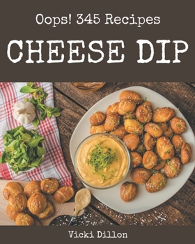 Paperback Oops! 345 Cheese Dip Recipes: A Cheese Dip Cookbook that Novice can Cook Book