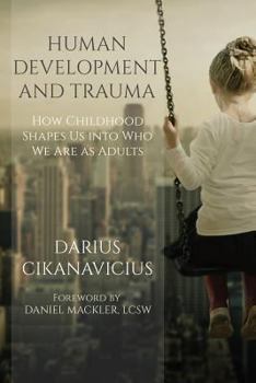 Paperback Human Development and Trauma: How Childhood Shapes Us into Who We Are as Adults Book