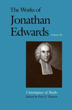 Hardcover The Works of Jonathan Edwards, Vol. 26: Volume 26: Catalogues of Books Book