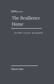 The Resilience Home: Live Well. Use Less. Be Prepared. (The Resilience Series)