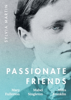 Paperback Passionate Friends: Mary Fullerton, Mabel Singleton and Miles Franklin Book