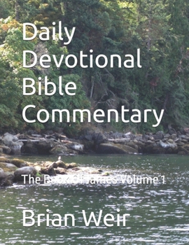 Daily Devotional Bible Commentary: The Book Of James Volume 1