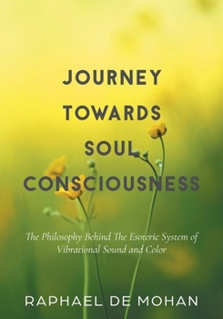 Paperback Journey Towards Soul Consciousness: The Philosophy Behind The Esoteric System of Vibrational Sound and Color Book