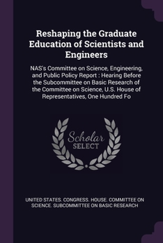 Paperback Reshaping the Graduate Education of Scientists and Engineers: NAS's Committee on Science, Engineering, and Public Policy Report: Hearing Before the Su Book
