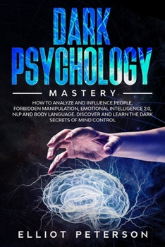 Paperback Dark Psychology: Mast&#1077;ry: How to Analyze and Influence People, Forbidden Manipulation, Emotional Intelligence 2.0, NLP and Body L Book
