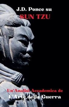 J.D. Ponce su Sun Tzu: Un'Analisi Accademica de L'Arte della Guerra (Strategia) (Italian Edition)
