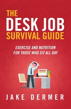 Paperback The Desk Job Survival Guide: Exercise And Nutrition For Those Who Sit All Day Book