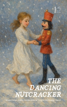 Paperback The Dancing Nutcracker: Bilingual German-English Christmas Stories for Young German Language Learners Book