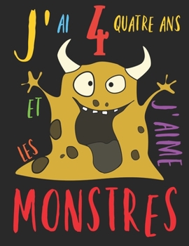 Paperback J'ai 4 quatre ans et j'aime les monstres: Le livre ? colorier pour les enfants de 4 ans qui aime colorier les monstres. Album ? colorier monstre. [French] Book