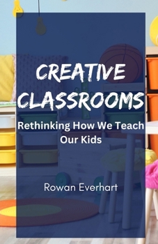 Creative Classrooms: Rethinking How We Teach Our Kids