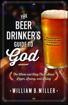 Paperback The Beer Drinker's Guide to God: The Whole and Holy Truth about Lager, Loving, and Living Book