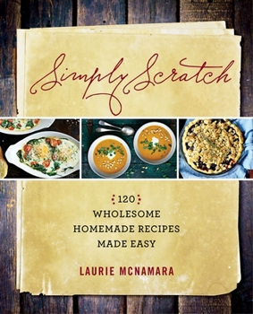 Hardcover Simply Scratch: 120 Wholesome Homemade Recipes Made Easy Book