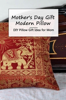 Paperback Mother's Day Gift Modern Pillow: DIY Pillow Gift Idea for Mom: Simple Make Pillow Give Day Mother Book