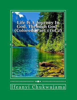 Paperback Life is a journey in God, through God - Colored Part 1 (of 2): Colored, Part 1 (of 2) Book