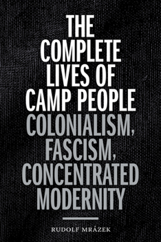 The Complete Lives of Camp People: Colonialism, Fascism, Concentrated Modernity - Book  of the ry in Forms