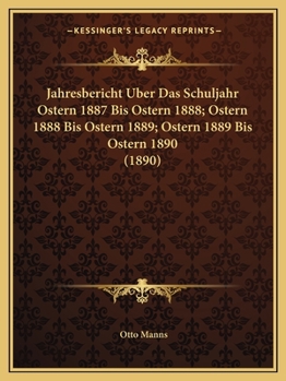 Paperback Jahresbericht Uber Das Schuljahr Ostern 1887 Bis Ostern 1888; Ostern 1888 Bis Ostern 1889; Ostern 1889 Bis Ostern 1890 (1890) [German] Book