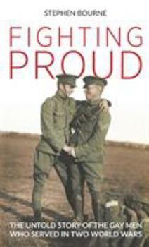 Hardcover Fighting Proud: The Untold Story of the Gay Men Who Served in Two World Wars Book