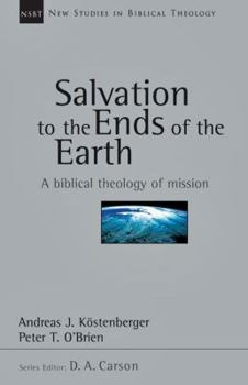 Salvation to the Ends of the Earth: A Biblical Theology of Mission (New Studies in Biblical Theology - Book #11 of the New Studies in Biblical Theology