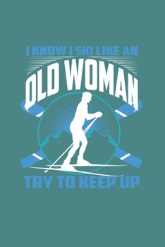 I Know I Ski Like An Old Woman Try to Keep Up: Funny Gift 6X9 College Line Journal