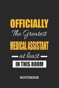 Officially the Greatest Medical Assistant at least in this room Notebook: 6x9 inches - 110 ruled, lined pages • Greatest Passionate Office Job Journal Utility • Gift, Present Idea