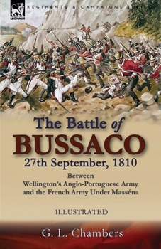 Paperback The Battle of Bussaco 27th September, 1810, Between Wellington's Anglo-Portuguese Army and the French Army Under Masséna Book