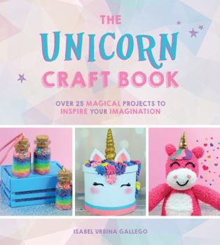 Hardcover The Unicorn Craft Book: 30 Magical Projects to Inspire Your Imagination Book