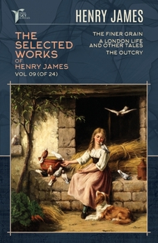 The Finer Grain, A London Life, and Other Tales & The Outcry
