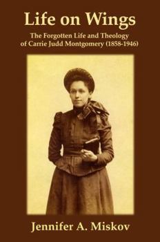 Paperback Life on Wings: The Forgotten Life and Theology of Carrie Judd Montgomery (1858-1946) Book