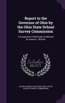 Hardcover Report to the Governor of Ohio by the Ohio State School Survey Commission: A Cooperative Field Study Conducted by Horace L. Brittain Book